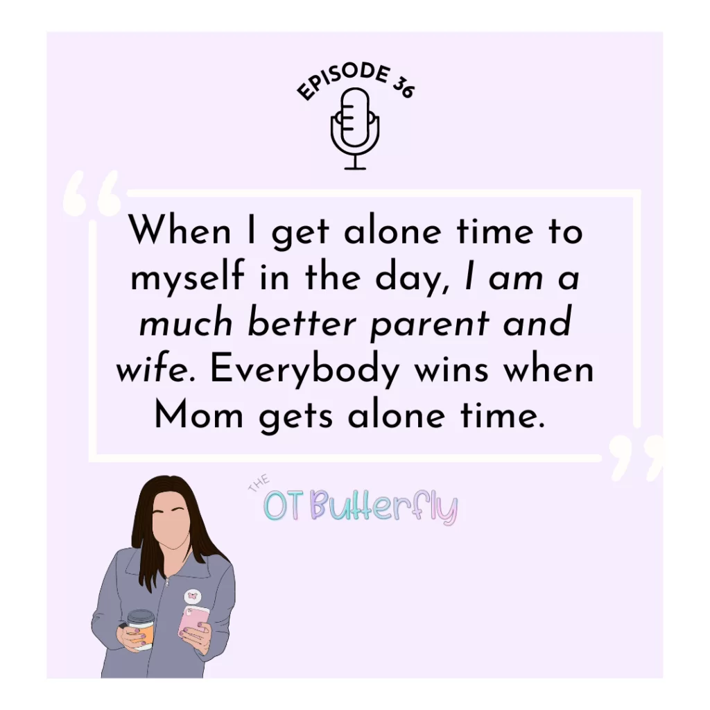 purple background with black text, white quote box, and an illustration of laura holding a coffee and her iPhone, Quote says "When I get alone time to myself in the day, I am a much better parent and wife. Everybody wins when mom gets alone time"pastel The OT Butterfly Logo on the bottom of the image