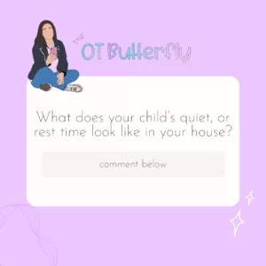 Text box with question:"What does your child's quiet, or rest time look like in your house?"With a "Comment Below" box image has purple background with little doodles, an illustration of Laura sitting cross legged holding her iphone, and the rainbow pastel The OT Butterfly logo