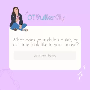 Text box with question:
"What does your child's quiet, or rest time look like in your house?"
With a "Comment Below" box 
image has purple background with little doodles, an illustration of Laura sitting cross legged holding her iphone, and the rainbow pastel The OT Butterfly logo